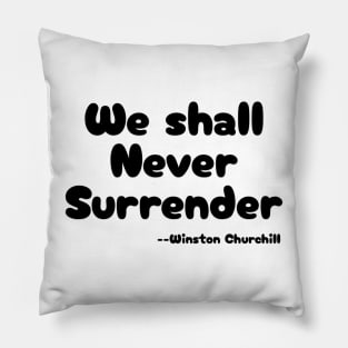 "We shall Never Surrender" --Winston Churchill Pillow