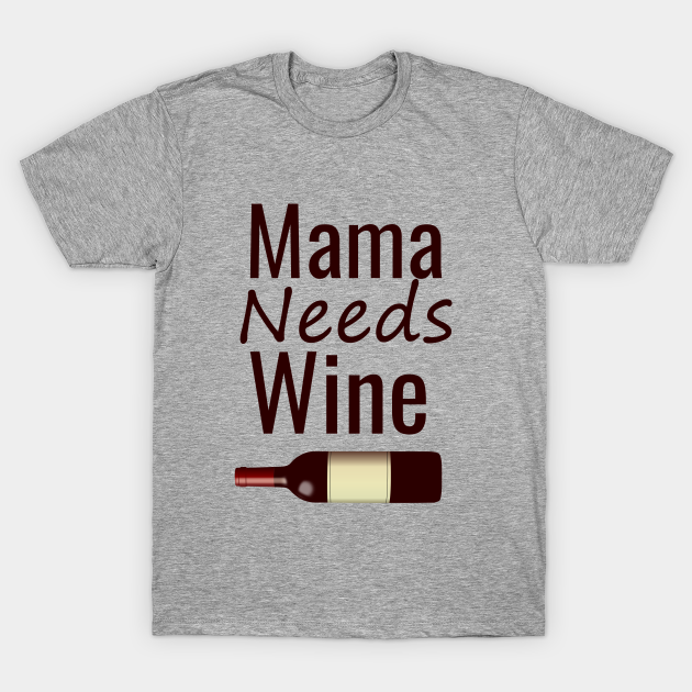 Mama needs wine - Mom - T-Shirt | TeePublic