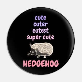 Cute, Cuter, Cutest, Super Cute Hedgehog Pin