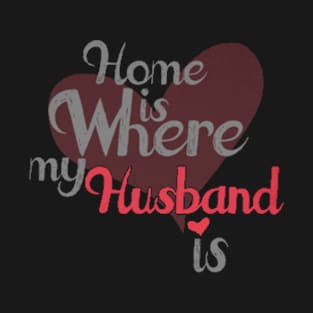 Home is where my husband is T-Shirt