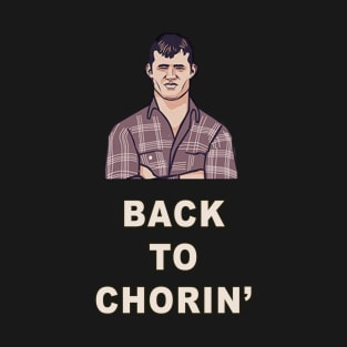 Back to Chorin' | Letterkenny Fan Shirt T-Shirt