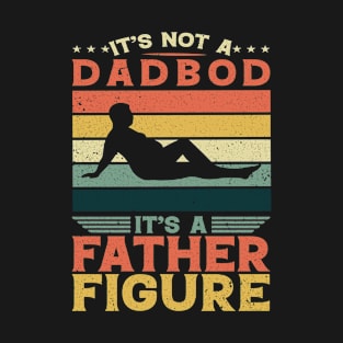 It's Not A Dad Bod It's A Father Figure Fathers Day T-Shirt