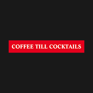 Coffee Til Cocktails T-Shirt