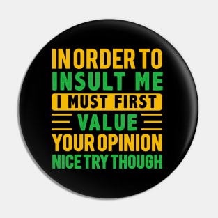 In Order To Insult Me I Must First Value Your Opinion Nice try Though Pin