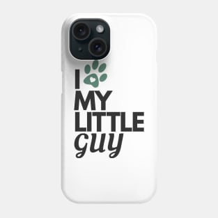 I Love My Little Guy - Dog Lover Phone Case