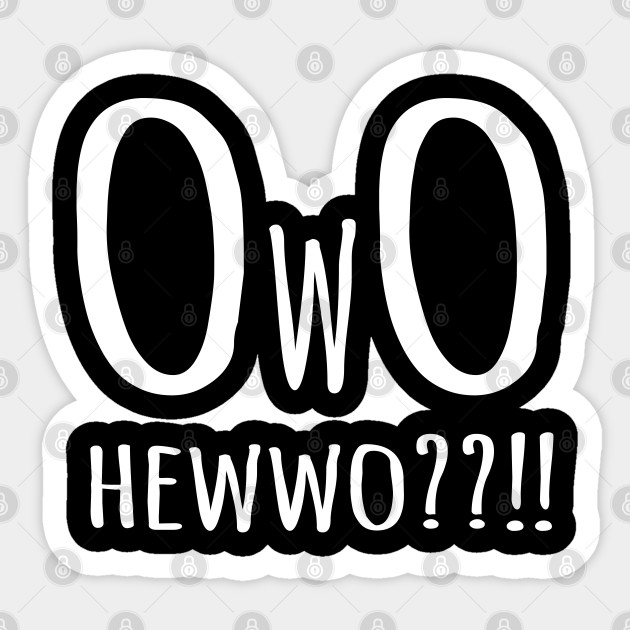 Hewwo Owo Emoticon Funny Internet Meme White Text Hewwo Mr