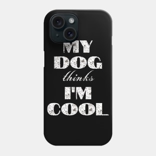 My Dog Thinks I'm Cool Phone Case