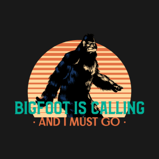 Bigfoot is calling and I must go - Funny Sasquatch Yeti Design T-Shirt