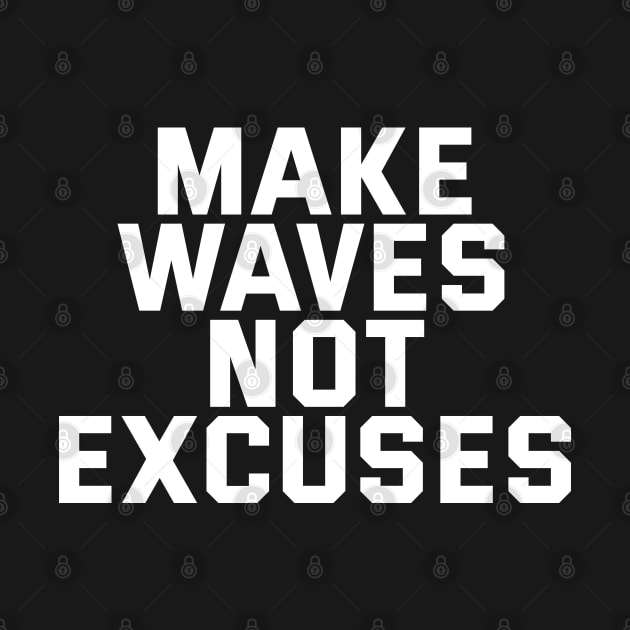 Make Waves Not Excuses by Texevod