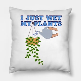 I Just Wet My Plants Pillow