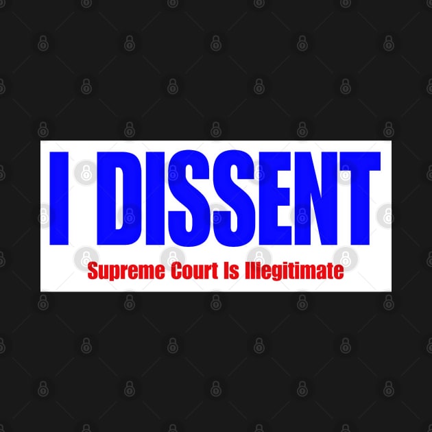 I Dissent Supreme Court Is Illegitimate Front I Dissent Long