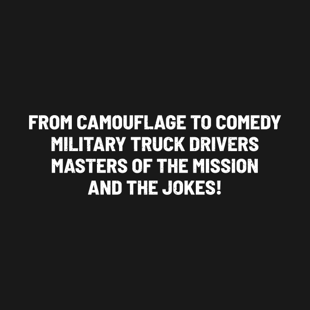 Military Truck Drivers, Masters of the Mission and the Jokes! by trendynoize