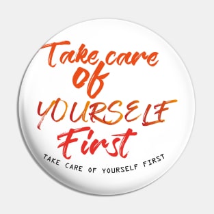 Take care of yourself first T-Shirts Pin