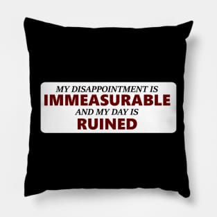 My Disappointment Is Immeasurable and my Day is Ruined Pillow