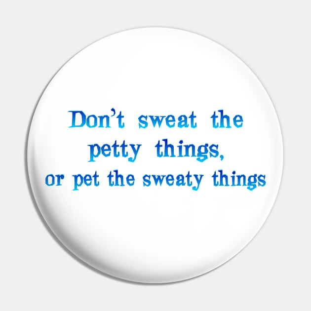 Don't sweat the petty things Pin by SnarkCentral