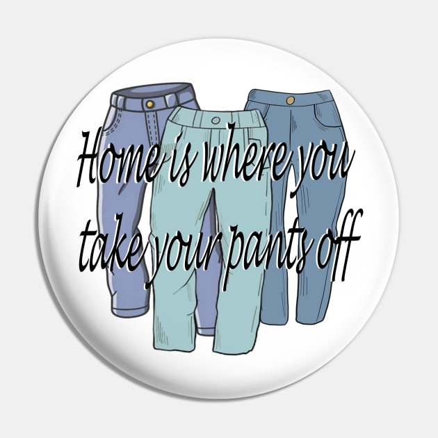 Home is where you take your pants off Pin by anrockhi