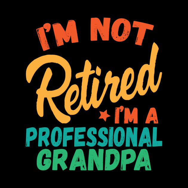 I'm Not Retired I'm A Professional Grandpa by Teewyld