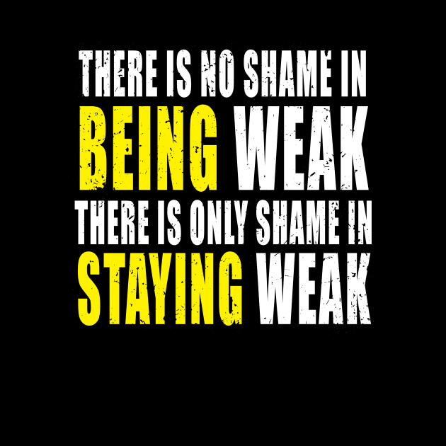 There Is No Shame In Being Weak - Fitness - Workout by Th Brick Idea