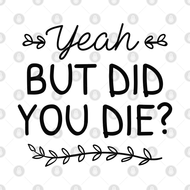 But Did You Die by LuckyFoxDesigns