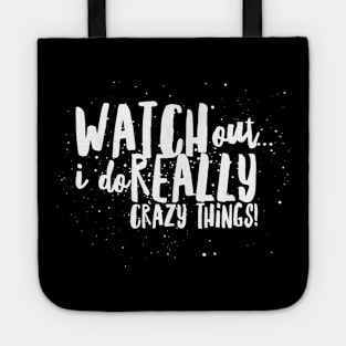 WATCH Out...I do REALLY Crazy Things! Tote