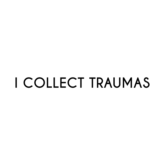 I collect traumas. by DarkHumour