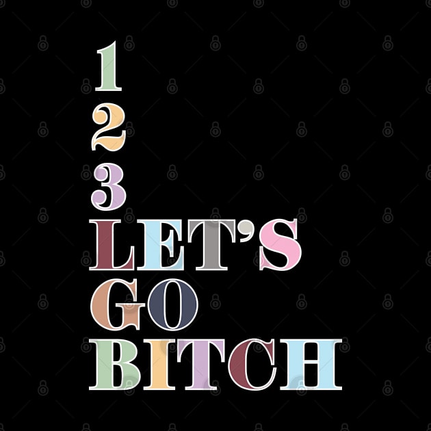 1, 2, 3, Let's Go Bitch! by Likeable Design