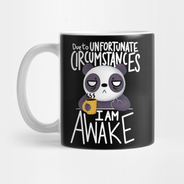 Due To Unfortunate Circumstances I Am Awake Panda Coffee Due To Unfortunate Circumstances I Am A Mug Teepublic