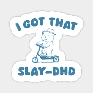 I Got That Slay Dhd Bear Magnet