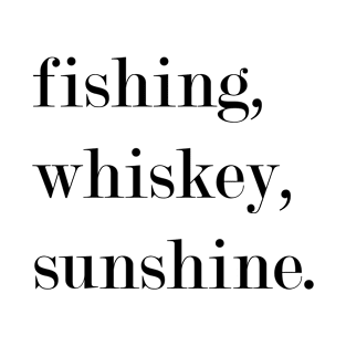 Fishing, Whiskey, Sunshine. T-Shirt