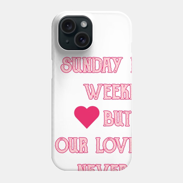 Sunday is the weekend ,,, but our love will never end Phone Case by radeckari25