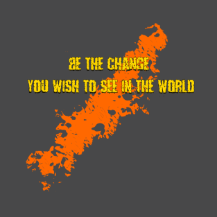 Be the change you want to see in the world T-Shirt