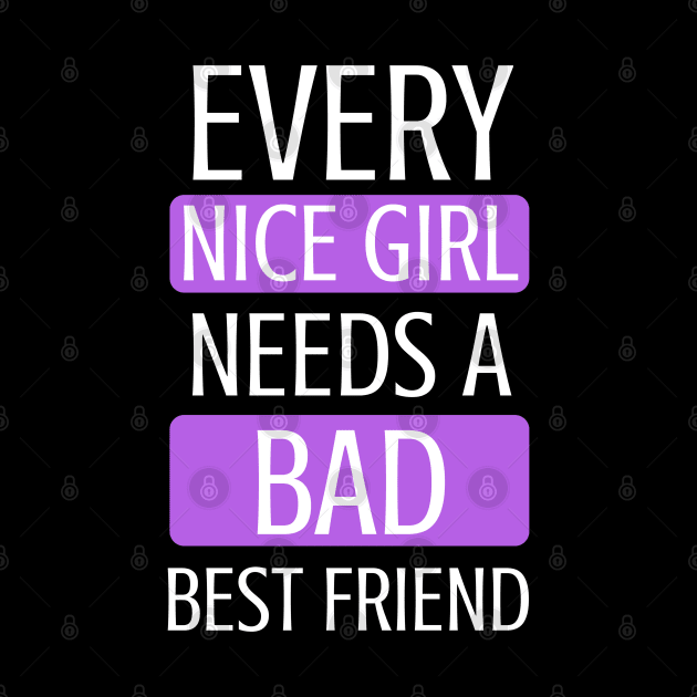 Every Nice Girl Needs A Bad Best Friend to BFF - Gift For Friends Forever by giftideas