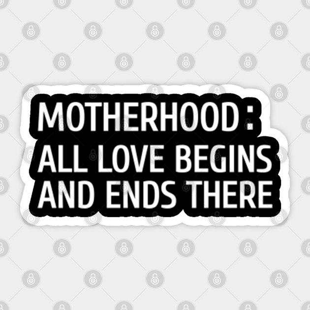 Motherhood All Love Begins And Ends There Motherhood Sticker Teepublic