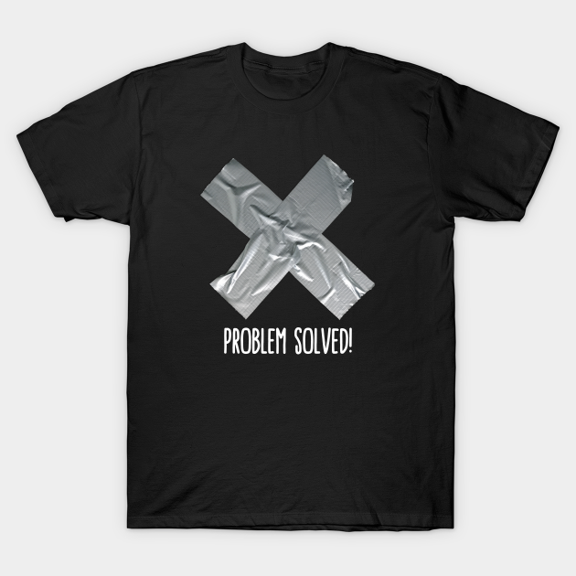 Problem solved Duct Tape - Duct Tape - T-Shirt | TeePublic