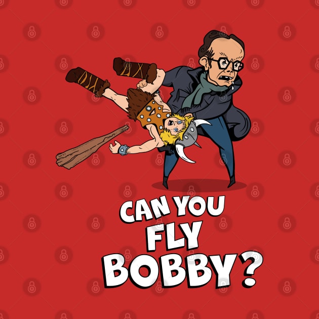 Can you fly Bobby? by Shudder Clothing