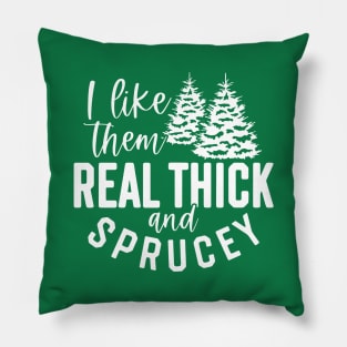 I Like Them Real Thick And Sprucey Pillow