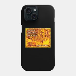 Paolo Freire quote - "The educator has the duty of not being neutral" Phone Case