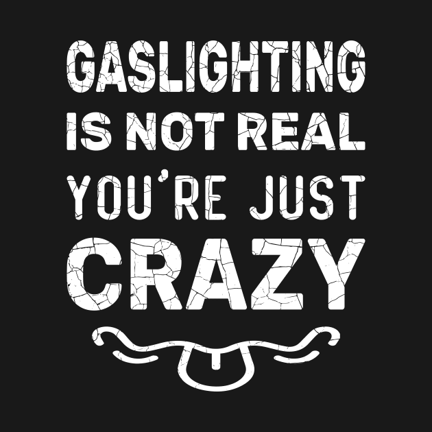 Gaslighting Is Not Real You're Just Crazy Funny Gaslighting Graphic Design idea for Father, Brother, Dad, Boys, Grandfather, Grandpa, Husband, Male, Man, Son, Student, Teacher, Uncle, Men.It's perfect for people with a healthy sense of humor by aimed2