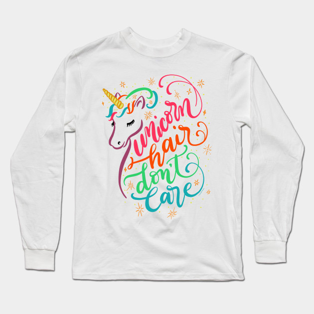 Unicorn Hair Don T Care Rainbow Hair Hand Lettered Unicorn Long Sleeve T Shirt Teepublic