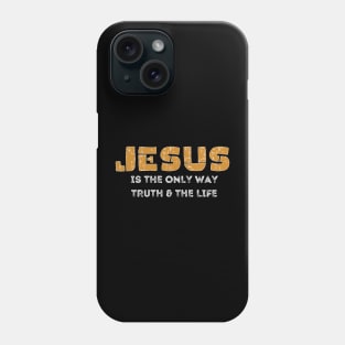 Jesus is the only way, truth and the life Phone Case