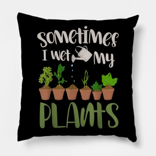 Funny Gardener Gift Sometimes I Wet My Plants Gardening Pillow