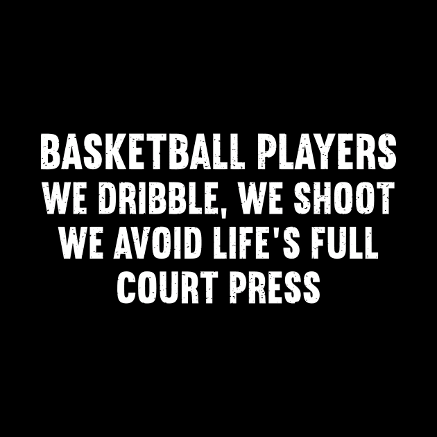 Basketball players We dribble, we shoot by trendynoize