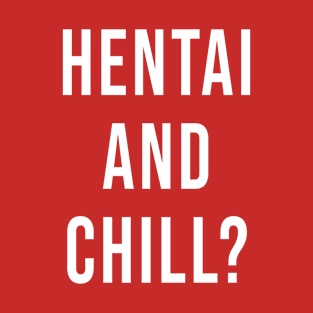 Hentai And Chill T-Shirt