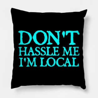 Don't Hassle Me I'm Local Pillow