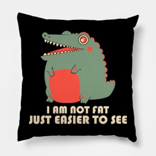 I Am Not Fat, Just Easier To See Pillow