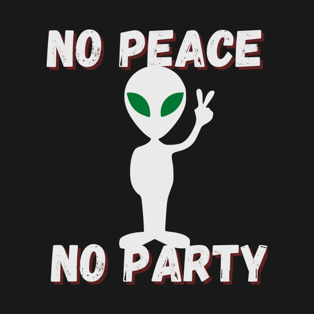 no peace no party , cute alien says by funnyd