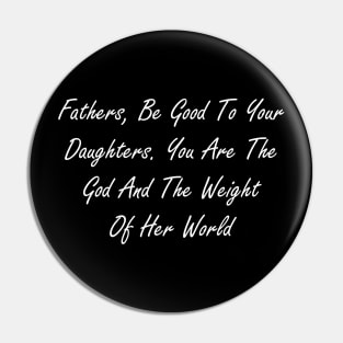 Fathers, be good to your daughters. You are the god and the weight of her world Pin