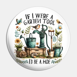 If I were a garden tool... Id be a hoe Pin