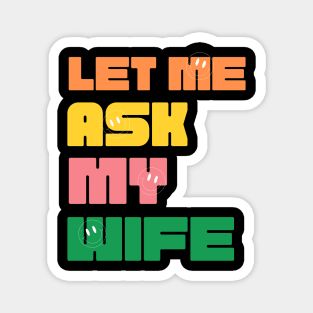 Let Me Ask My Wife Funny Magnet