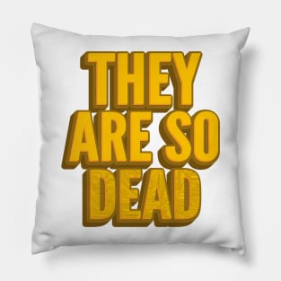 THEY ARE SO DEAD Pillow